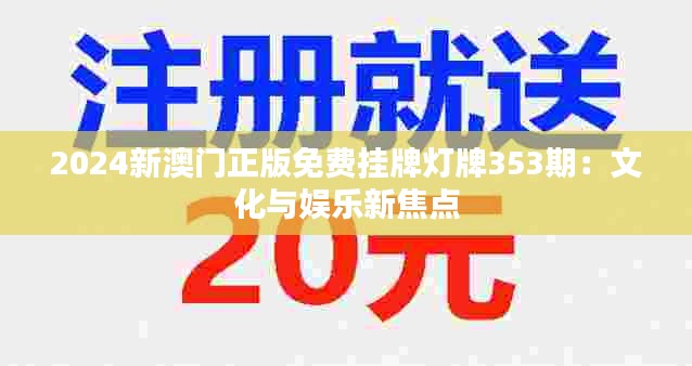 2024新澳門正版免費掛牌燈牌353期：文化與娛樂新焦點