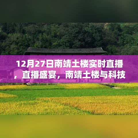 南靖土樓智能實(shí)時(shí)直播盛宴，科技與歷史的完美融合體驗(yàn)開(kāi)啟！