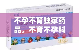 不孕不育獨(dú)家藥品，不育不孕科藥品 