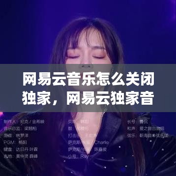 網(wǎng)易云音樂怎么關閉獨家，網(wǎng)易云獨家音樂怎么下架 