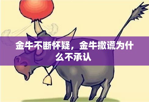 金牛不斷懷疑，金牛撒謊為什么不承認 