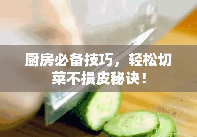 廚房必備技巧，輕松切菜不損皮秘訣！