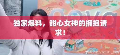 獨(dú)家爆料，甜心女神的擁抱請(qǐng)求！