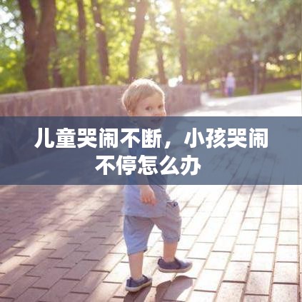 兒童哭鬧不斷，小孩哭鬧不停怎么辦 