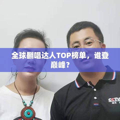 全球翻唱達(dá)人TOP榜單，誰登巔峰？