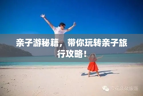 親子游秘籍，帶你玩轉(zhuǎn)親子旅行攻略！