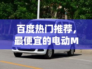 百度熱門推薦，最便宜的電動MPV，價格驚人，不容錯過！