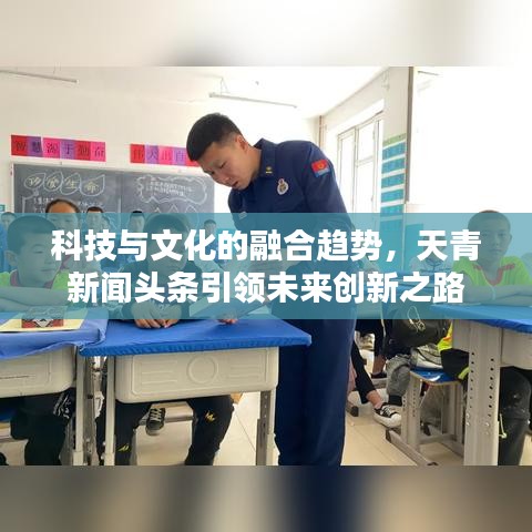 科技與文化的融合趨勢，天青新聞頭條引領未來創(chuàng)新之路