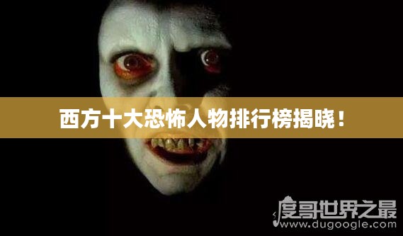 西方十大恐怖人物排行榜揭曉！