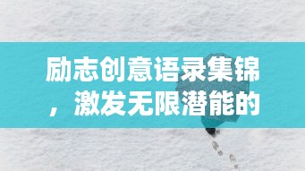 勵志創(chuàng)意語錄集錦，激發(fā)無限潛能的靈感源泉