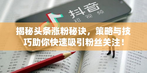 揭秘頭條漲粉秘訣，策略與技巧助你快速吸引粉絲關(guān)注！