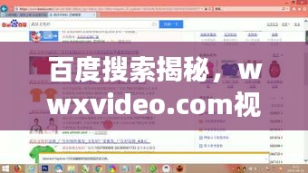 百度搜索揭秘，wwxvideo.com視頻探索之旅，精彩內(nèi)容一網(wǎng)打盡！