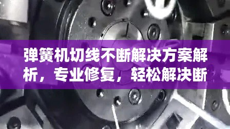 彈簧機切線不斷解決方案解析，專業(yè)修復(fù)，輕松解決斷線問題！