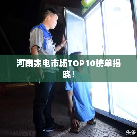 河南家電市場TOP10榜單揭曉！