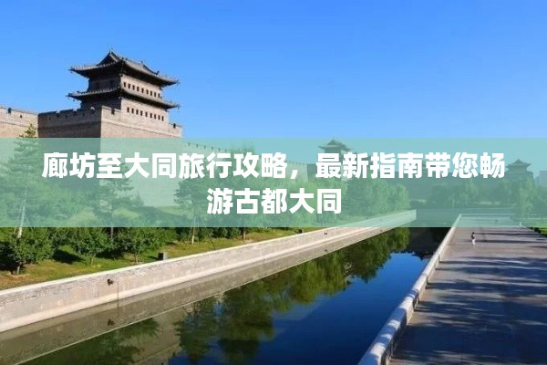 廊坊至大同旅行攻略，最新指南帶您暢游古都大同