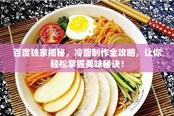 百度獨(dú)家揭秘，冷面制作全攻略，讓你輕松掌握美味秘訣！