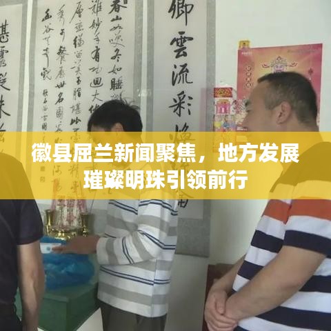 徽縣屈蘭新聞聚焦，地方發(fā)展璀璨明珠引領(lǐng)前行