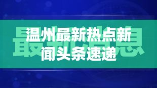 溫州最新熱點新聞頭條速遞